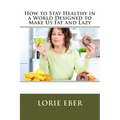 How to Stay Healthy in a World Designed to Make Us Fat and Lazy