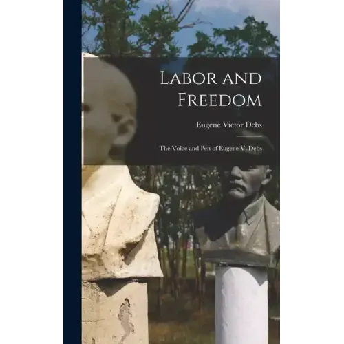 Labor and Freedom: The Voice and Pen of Eugene V. Debs