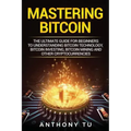 Mastering Bitcoin: The Ultimate Guide for Beginners to Understanding Bitcoin Technology, Bitcoin Investing, Bitcoin Mining and Other Cryptocurrencies