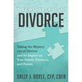 Deconstructing Divorce: Taking the Mystery out of Divorce and Its Impact on Your Family, Finances, and Future