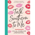 Talk Southern to Me: Stories & Sayings to Accent Your Life