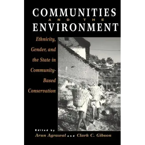 Communities and The Environment: Ethnicity, Gender, and the State in Community-Based Conservation