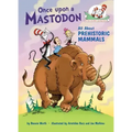 Once Upon a Mastodon: All about Prehistoric Mammals