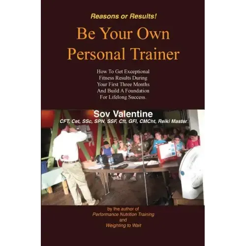 Be Your Own Personal Trainer: How To Get Exceptional Fitness Results, During Your First Three-months, And Build A Foundation For Lifelong Success.