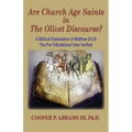 The Church Age Saints in the Olivet Discourse: A Biblical Explanation of Matthew 24-25, The Pre-Tribulational View Verified