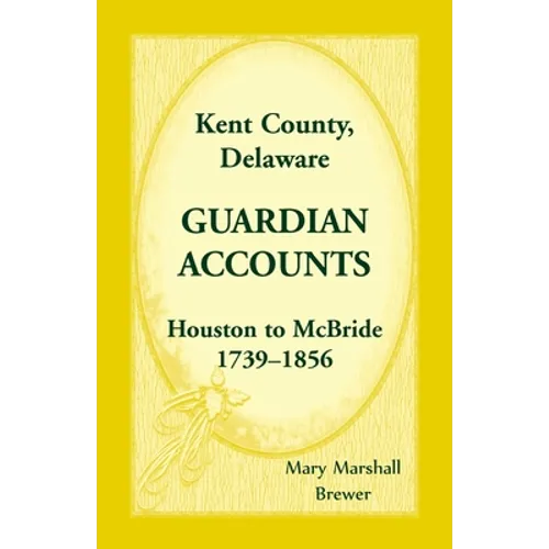 Kent County, Delaware Guardian Accounts, Houston to McBride, 1739-1856 - Paperback