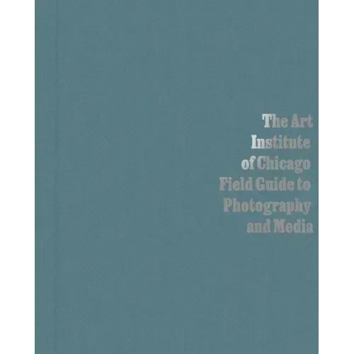 The Art Institute of Chicago Field Guide to Photography and Media