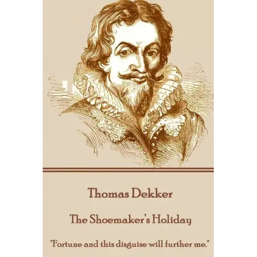 Thomas Dekker - The Shoemaker's Holiday: "Fortune and this disguise will further me."