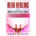 Reiki Healing for Beginners: A COMPREHENSIVE GUIDE to Learning Reiki and Self-Healing TECHNIQUES: With an In-depth Exploration of Reiki PRINCIPLES,