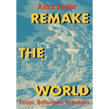 Remake the World: Essays, Reflections, Rebellions