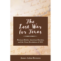 The Lost War for Texas: Mexican Rebels, American Burrites, and the Texas Revolution of 1811