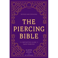 The Piercing Bible, Revised and Expanded: The Definitive Guide to Safe Piercing