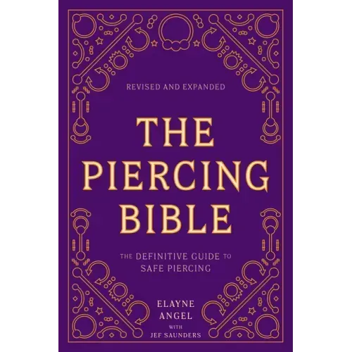 The Piercing Bible, Revised and Expanded: The Definitive Guide to Safe Piercing
