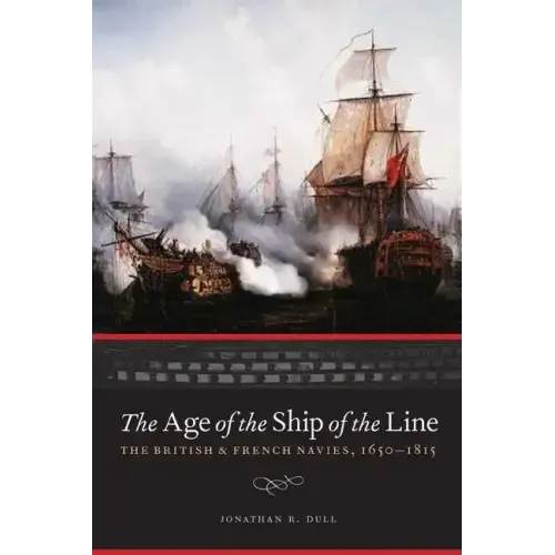 The Age of the Ship of the Line: The British and French Navies, 1650-1815
