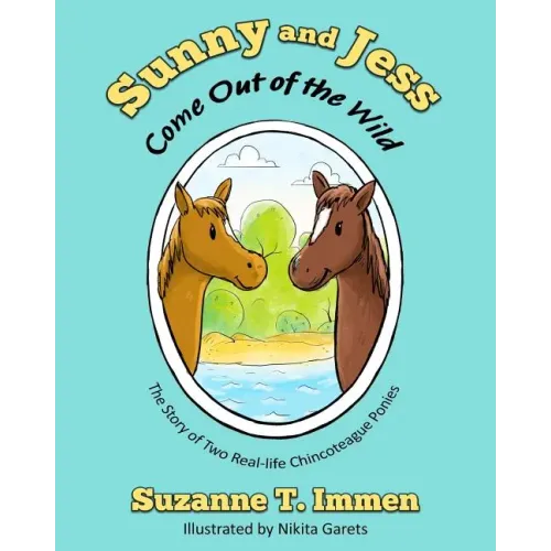 Sunny and Jess Come Out of the Wild: The Story of Two Real-life Chincoteague Ponies