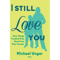 I Still Love You: Nine Things Troubled Kids Need from Their Parents