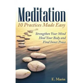 Meditation: 10 Practices Made Easy: Strengthen Your Mind, Heal Your Body and Find Inner Peace