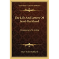 The Life and Letters of Jacob Burkhard: Missionary to India