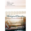 Theological Education: Foundations, Practices, and Future Directions