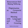 Pidginization as Curatorial Method: Messing with Languages and Praxes of Curating