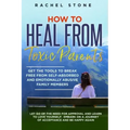 How to Heal from Toxic Parents: Get The Tools To Break Free From Self-Absorbed and Emotionally Abusive Family Members. Let Go of the Need for Approval