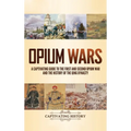 Opium Wars: A Captivating Guide to the First and Second Opium War and the History of the Qing Dynasty