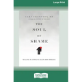 The Soul of Shame: Retelling the Stories We Believe About Ourselves [16pt Large Print Edition]