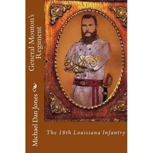 General Mouton's Regiment: The 18th Louisiana Infantry