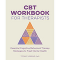 CBT Workbook for Therapists: Essential Cognitive Behavioral Therapy Strategies to Treat Mental Health