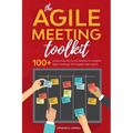 The Agile Meeting Toolkit: 100+ simple ways for Scrum Masters to energise Agile meetings and engage Agile teams