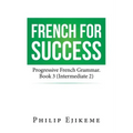French for Success: Progressive French Grammar. Book 3 (Intermediate 2)