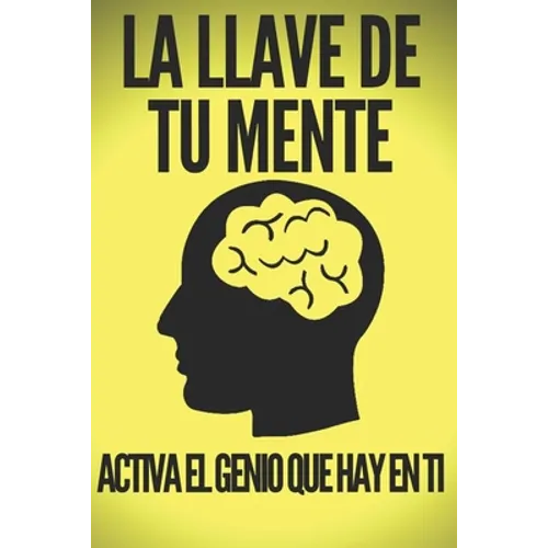 La Llave de Tu Mente-Activa El Genio Que Hay En Ti: Poderosas claves FUNDAMENTALES para desarrollar una mente ganadora!