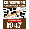Crossword Puzzle Book For Adults: You Were Born In 1947: Enjoy Your Day Through A Puzzle Journey With 80 Large Print Medium-To-Hard Awesome 2021 Cross
