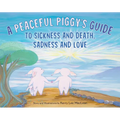 A Peaceful Piggy's Guide to Sickness and Death, Sadness and Love
