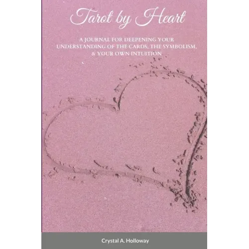Tarot by Heart: A Journal for Deepening Your Understanding of the Cards, the Symbolism, & Your Own Intuition