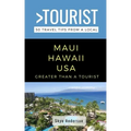 Greater Than a Tourist-Maui Hawaii USA: 50 Travel Tips from a Local