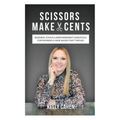 Scissors Make Cents: Business, Ethics & Empowerment Essentials for Running a Hair Salon that Thrives