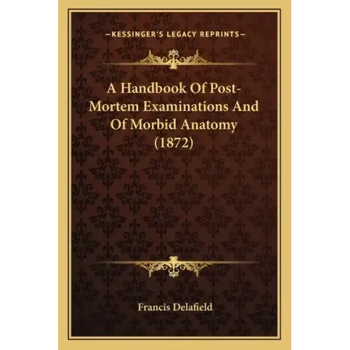 A Handbook of Post-Mortem Examinations and of Morbid Anatomy (1872)