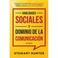 Habilidades Sociales y Dominio de la Comunicación (2 en 1): Domina las Conversaciones y Mejora tu Carisma. Aprende a Analizar a las Personas, Supera l