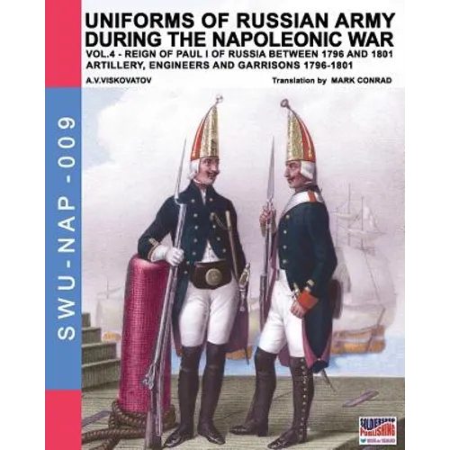 Uniforms of Russian army during the Napoleonic war vol.4: Artillery, engineers and garrisons 1796-1801