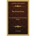 The Great Prayer: An Interpretation Of The Lord's Prayer