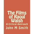 The Films of Raoul Walsh: A Critical Approach