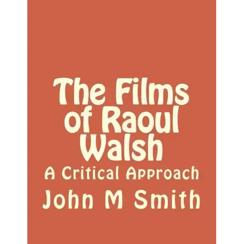 The Films of Raoul Walsh: A Critical Approach