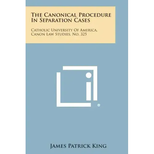 The Canonical Procedure in Separation Cases: Catholic University of America, Canon Law Studies, No. 325