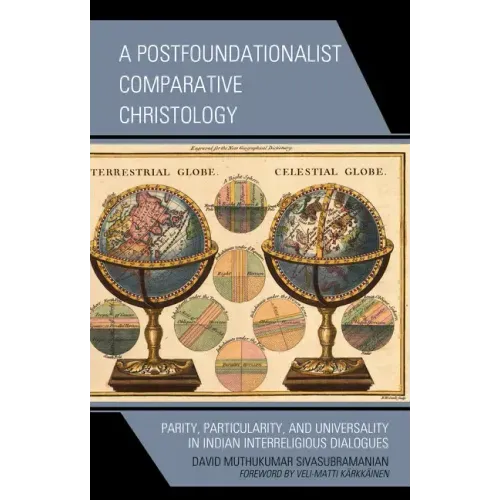 A Postfoundationalist Comparative Christology: Parity, Particularity, and Universality in Indian Interreligious Dialogues