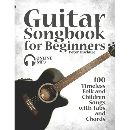 Guitar Songbook for Beginners - 100 Timeless Folk and Children Songs with Tabs and Chords