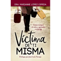 Víctima de Ti Misma: Cómo romper el ciclo y aprender a VIVIR