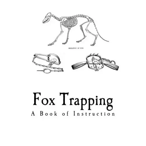 Fox Trapping: A Book of Instruction Telling How to Trap, Snare, Poison and Shoot