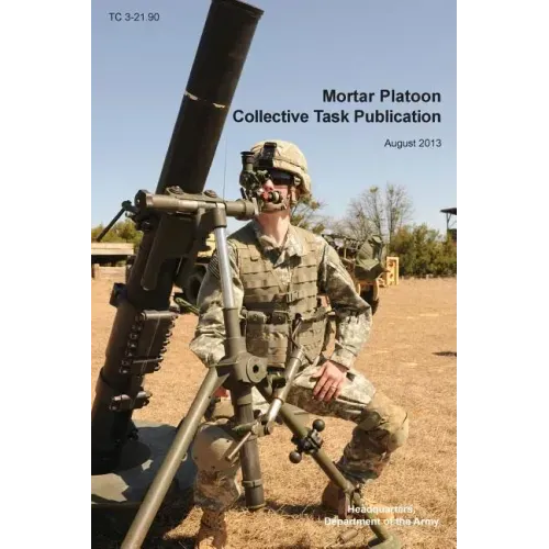 Mortar Platoon Collective Task Publication: The Official U.S. Army Training Circular Tc 3-21.90 (August 2013)