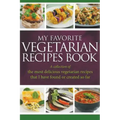 My Favorite Vegetarian Recipes Book: A Collection Of The Most Delicious Vegetarian Recipes That I Have Found Or Created So Far